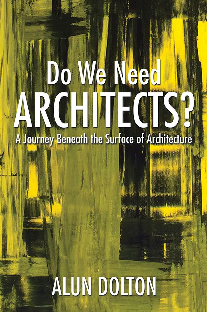 Do We Need Architects?: A Journey Beneath the Surface of Architecture