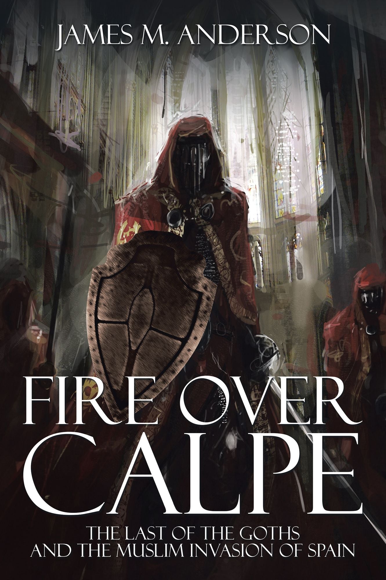 Fire Over Calpe: The Last of the Goths and the Muslim invasion of Spain