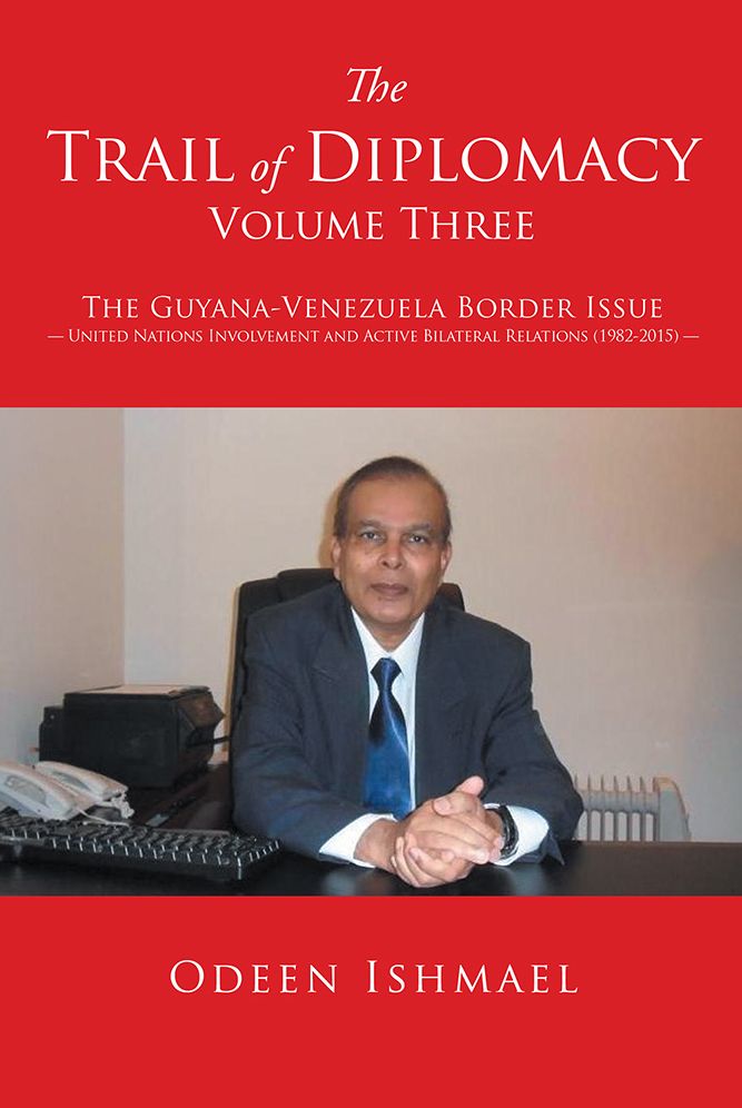 The Trail of Diplomacy -- Volume Three: The Guyana-Venezuela Border Issue United Nations Involvement and Active Bilateral Relations (1982-2015)