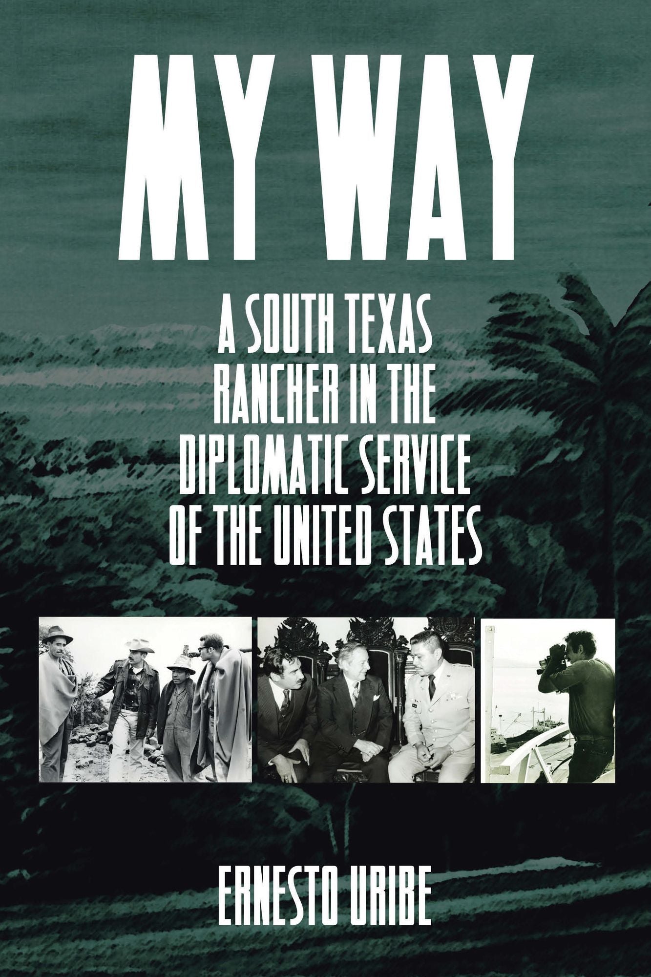 My Way: A South Texas Rancher in the Diplomatic Service of the United States