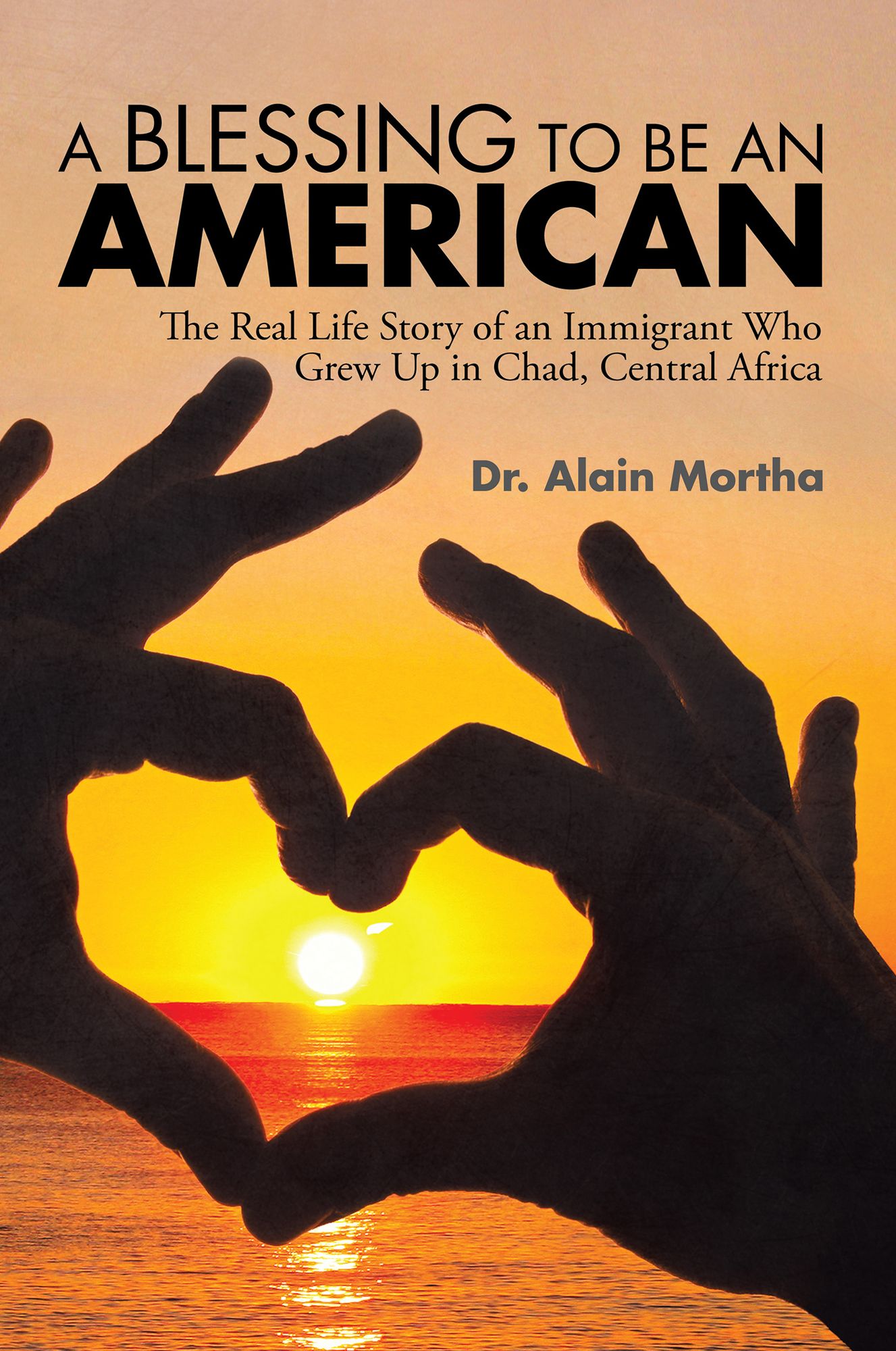 A Blessing to be an American: The Real Life Story of an Immigrant Who Grew Up in Chad, Central Africa