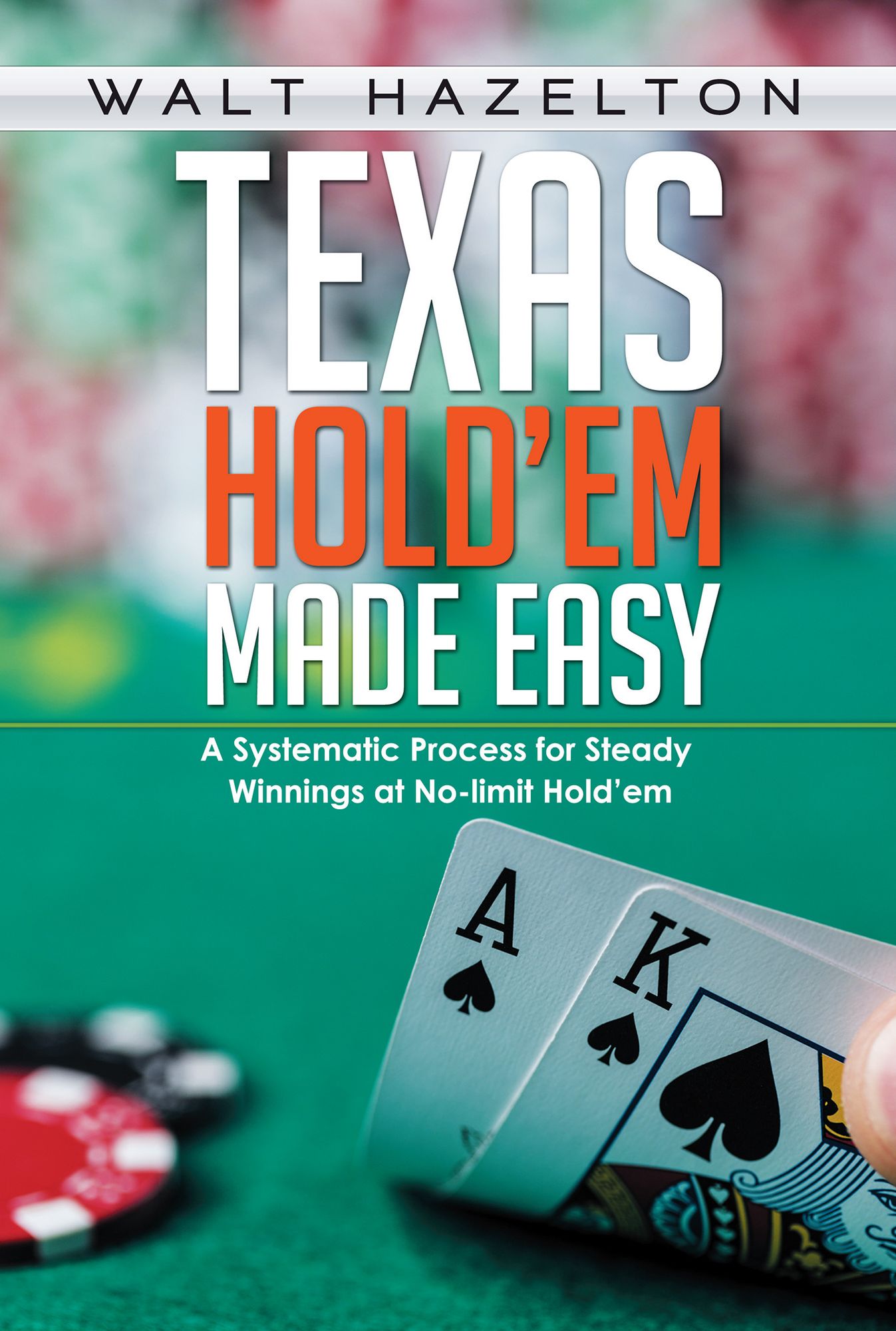 Texas Hold'em Made Easy: A Systemetic Process for Steady Winnings at No Limit Hold'em
