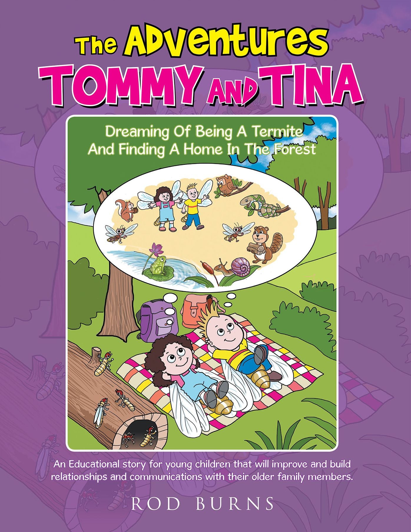 The Adventures of Tommy and Tina Dreaming of Being a Termite and Finding a Home in the Forest: An Educational Story for Young Children That Will Improve and Build Relationships and Communications with Their Older Family Members