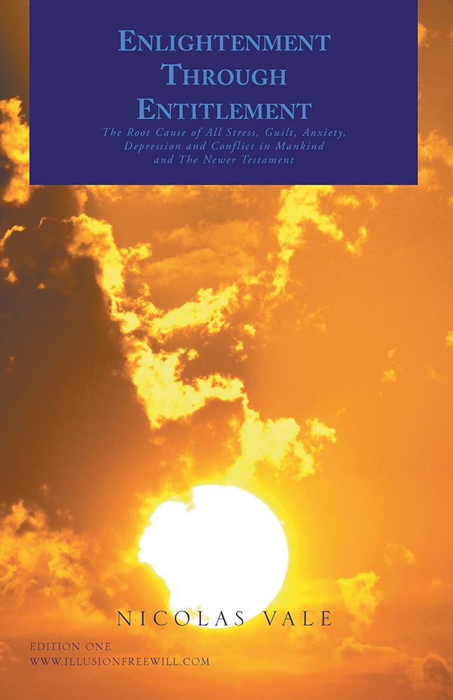 Enlightenment through Entitlement: The Root Cause of All Stress, Guilt, Anxiety, Depression and Conflict in Mankind and The Newer Testament