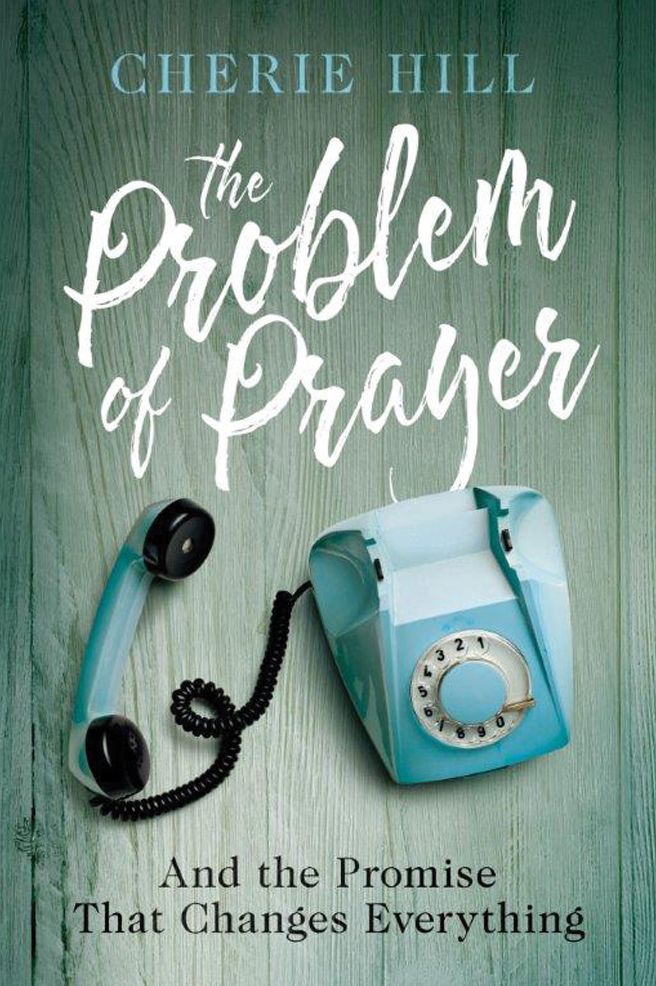 The Problem of Prayer: And The Promise That Changes Everything
