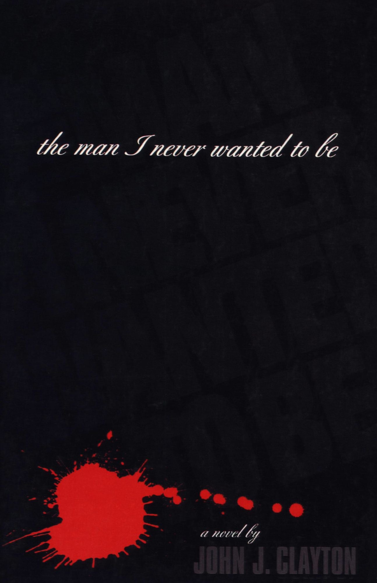 The Man I Never Wanted To Be: A Novel