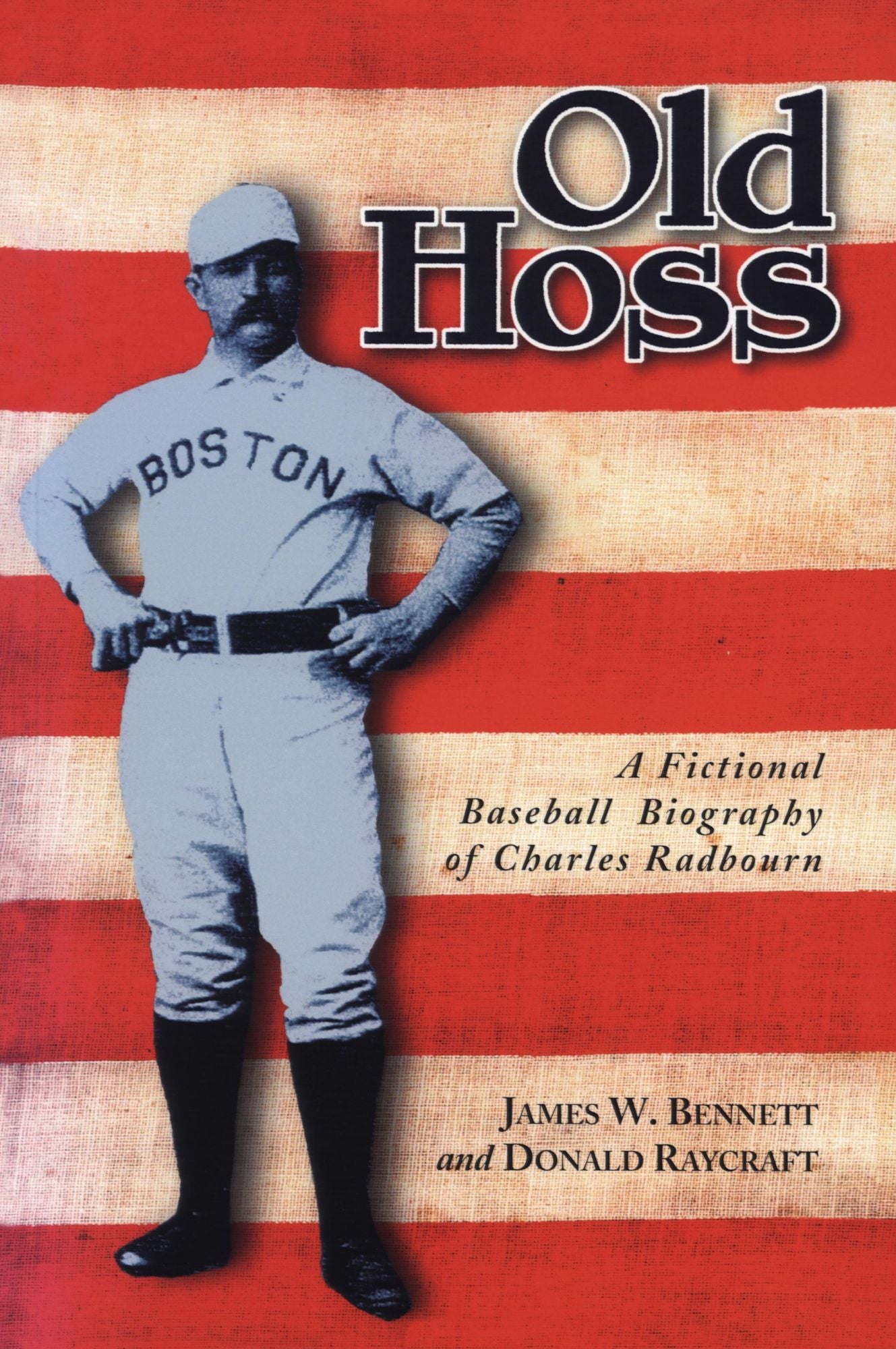 Old Hoss: A Fictional Baseball Biography of Charles Radbourn