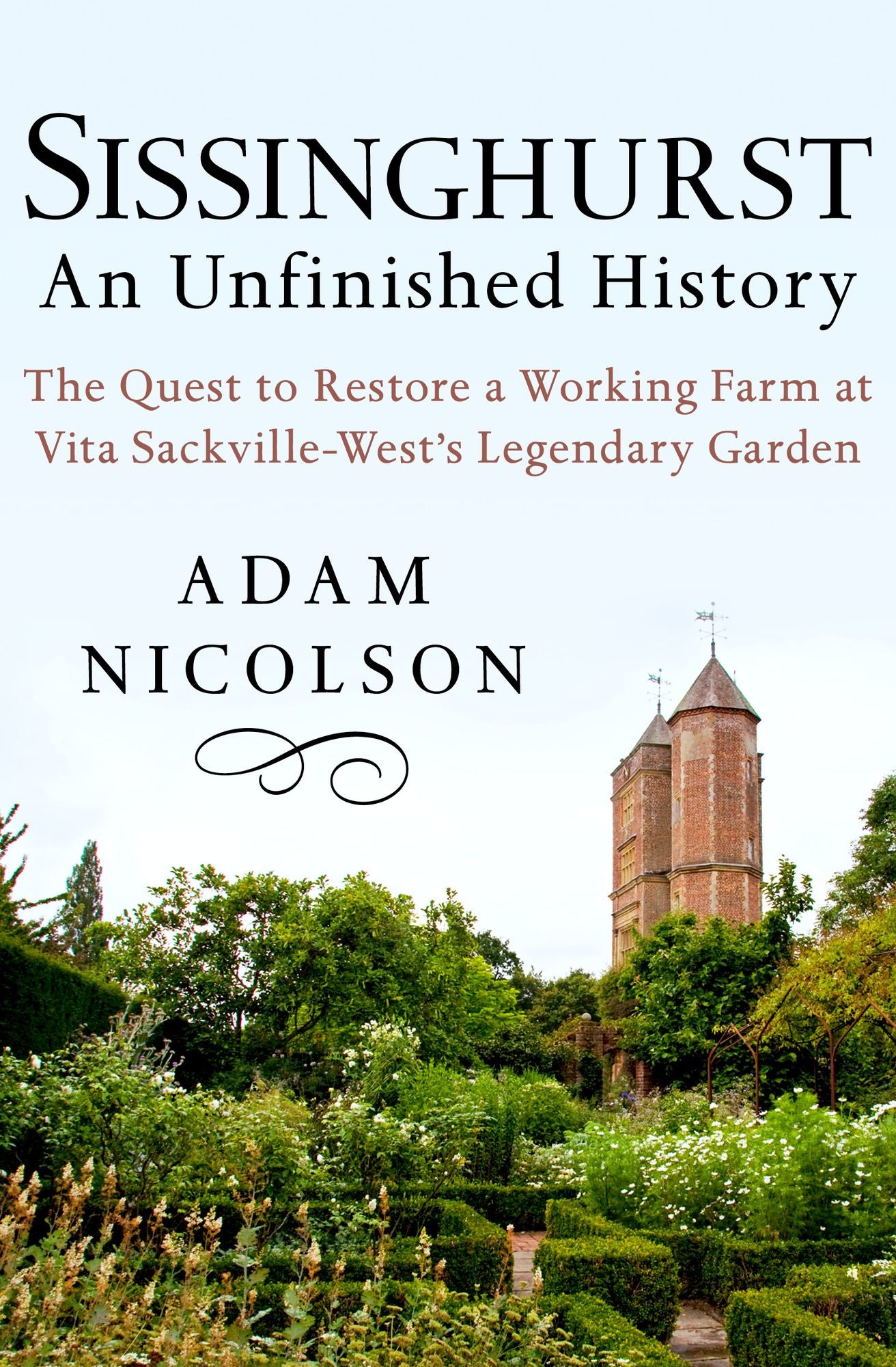 Sissinghurst: An Unfinished History: The Quest to Restore a Working Farm at Vita Sackville-West's Legendary Garden