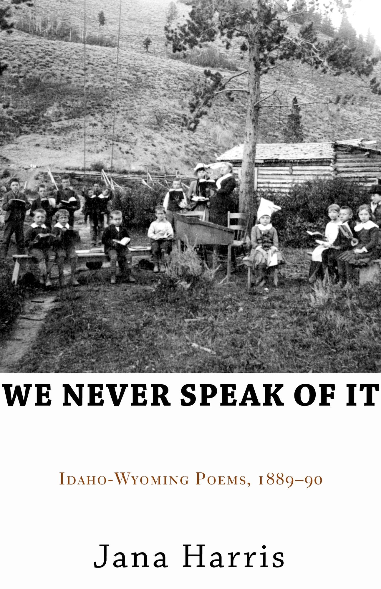 We Never Speak of It: Idaho-Wyoming Poems, 1889-90