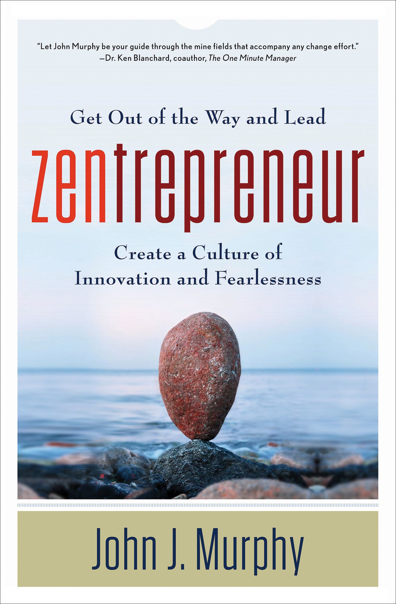 Zentrepreneur: Get Out of the Way and Lead, Create a Culture of Innovation and Fearlessness