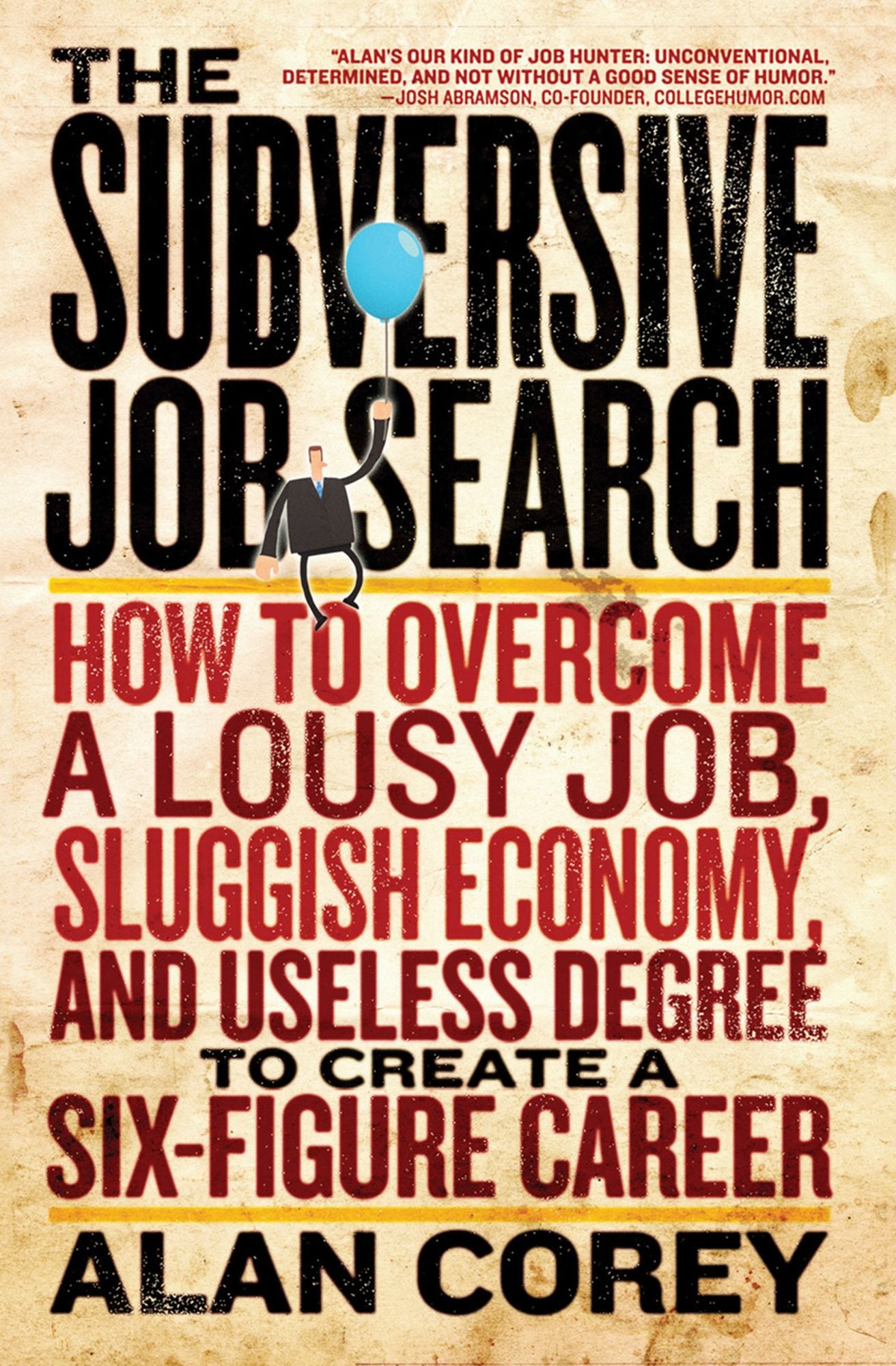 The Subversive Job Search: How to Overcome a Lousy Job, Sluggish Economy, and Useless Degree to Create a Six-Figure Career