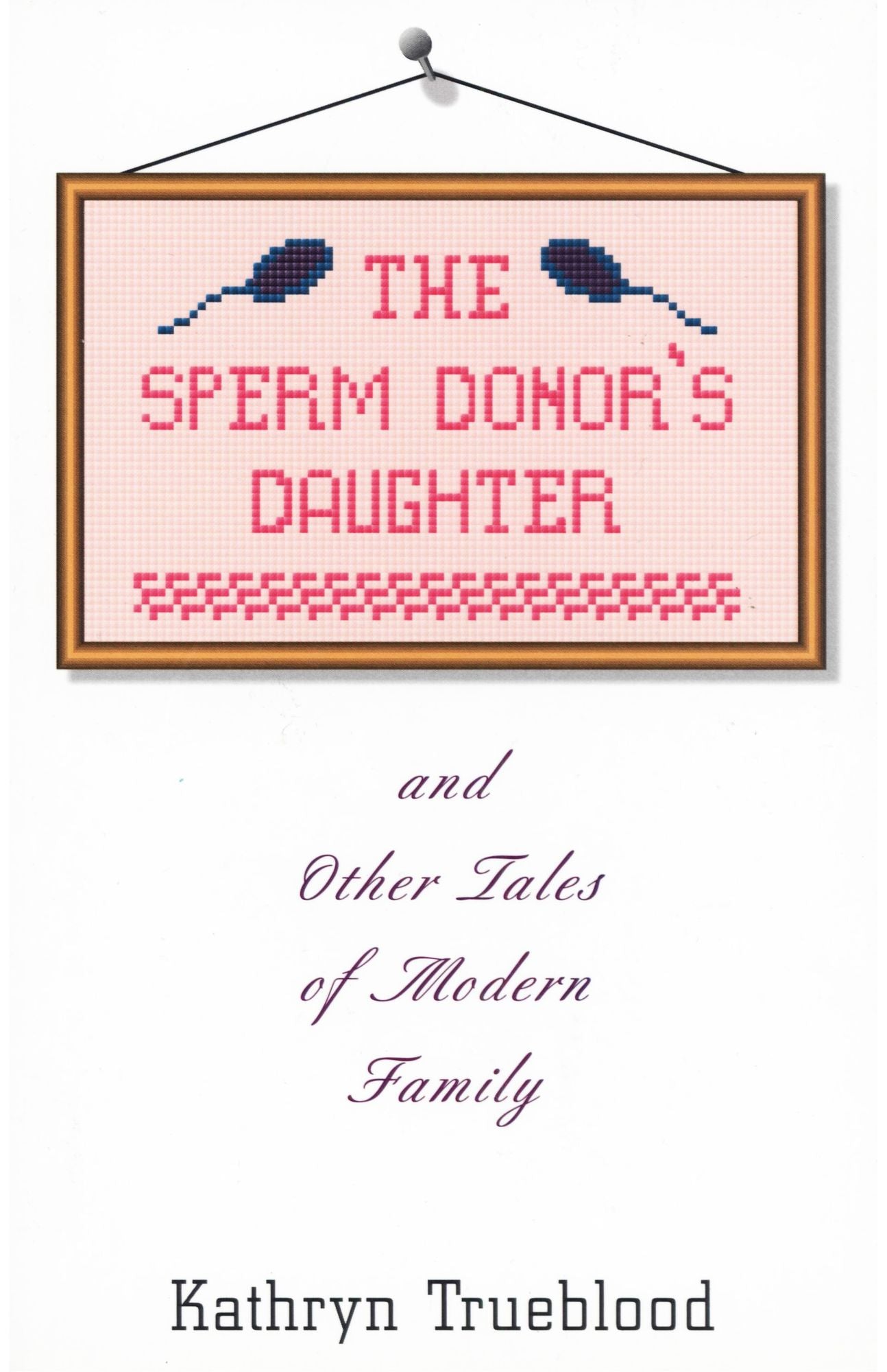 The Sperm Donor's Daughter and Other Tales of Modern Family