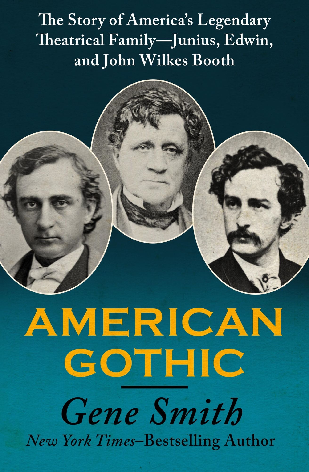 American Gothic: The Story of America's Legendary Theatrical Family--Junius, Edwin, and John Wilkes Booth