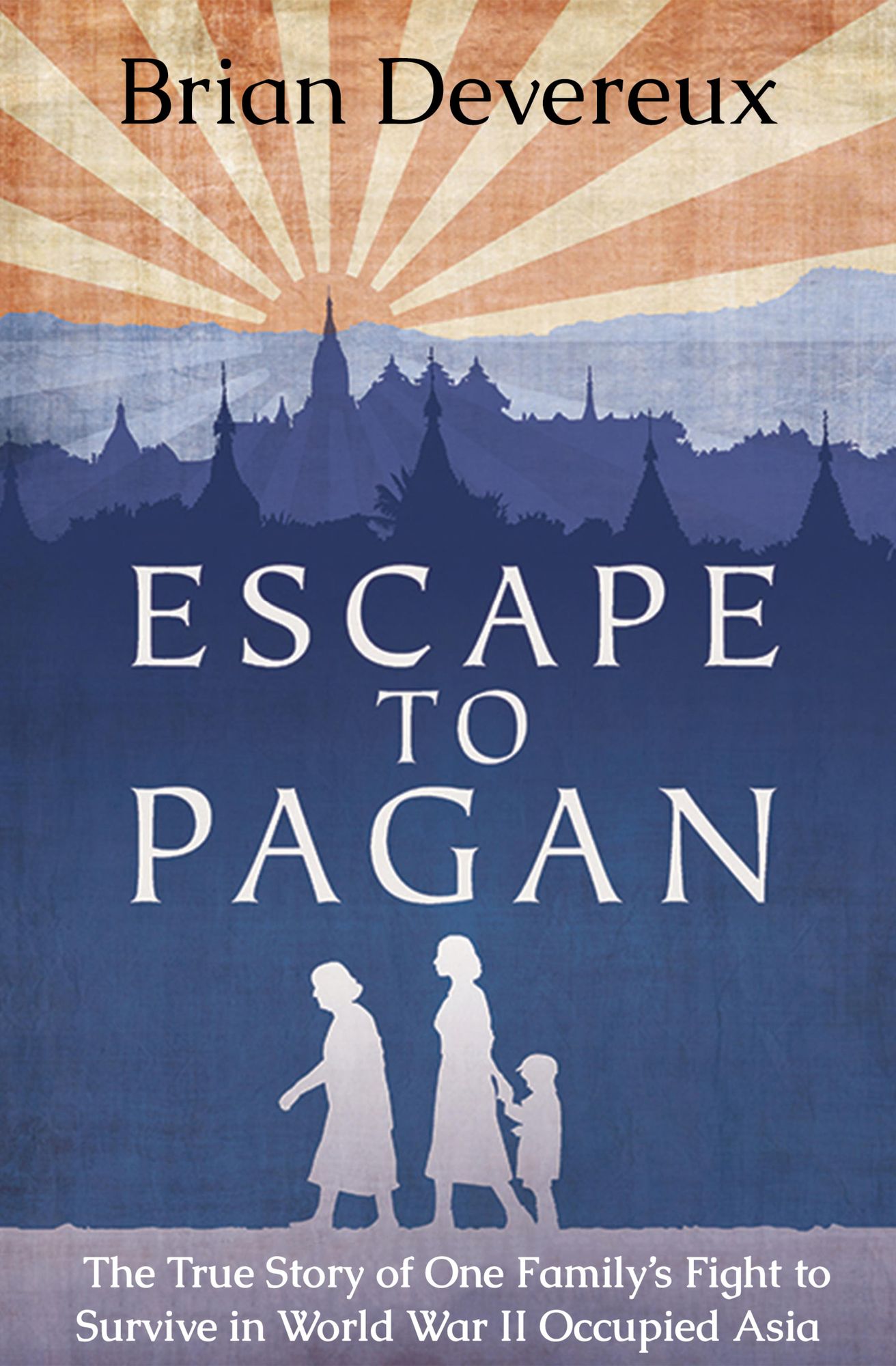 Escape to Pagan: The True Story of One Family's Fight to Survive in World War II Occupied Asia