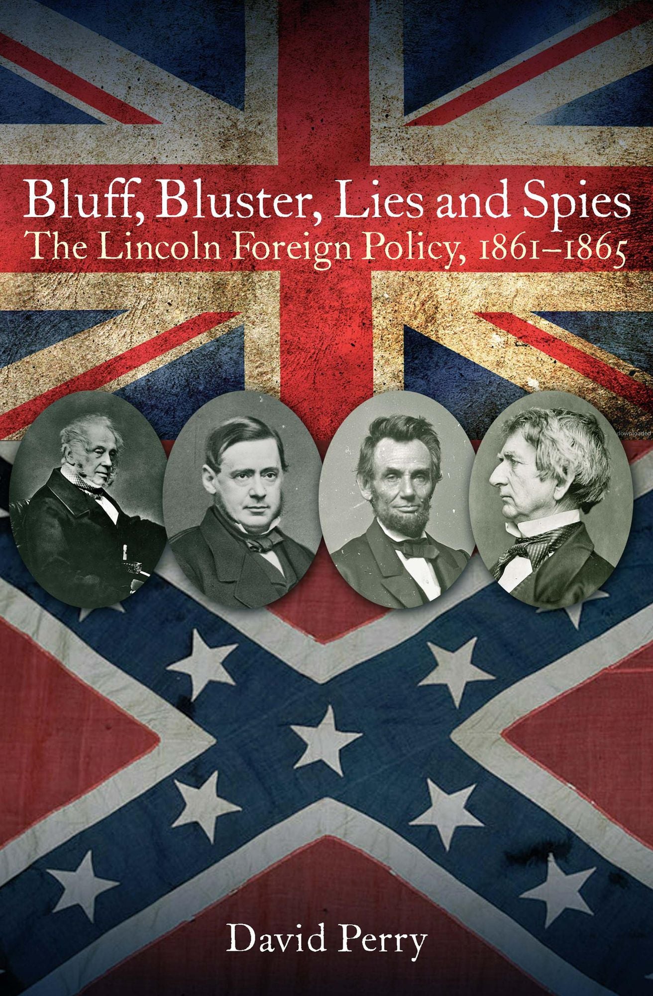 Bluff, Bluster, Lies and Spies: The Lincoln Foreign Policy, 1861-1865