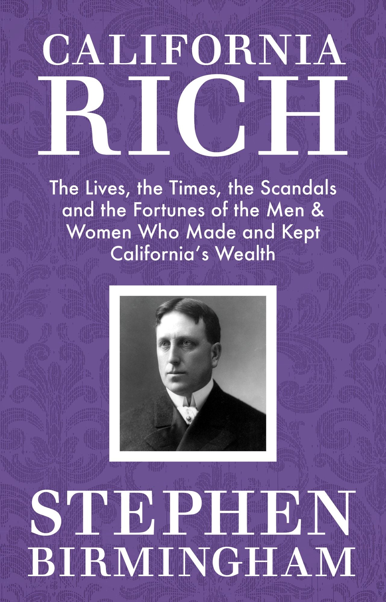 California Rich: The Lives, the Times, the Scandals, and the Fortunes of the Men & Women Who Made & Kept California's Wealth