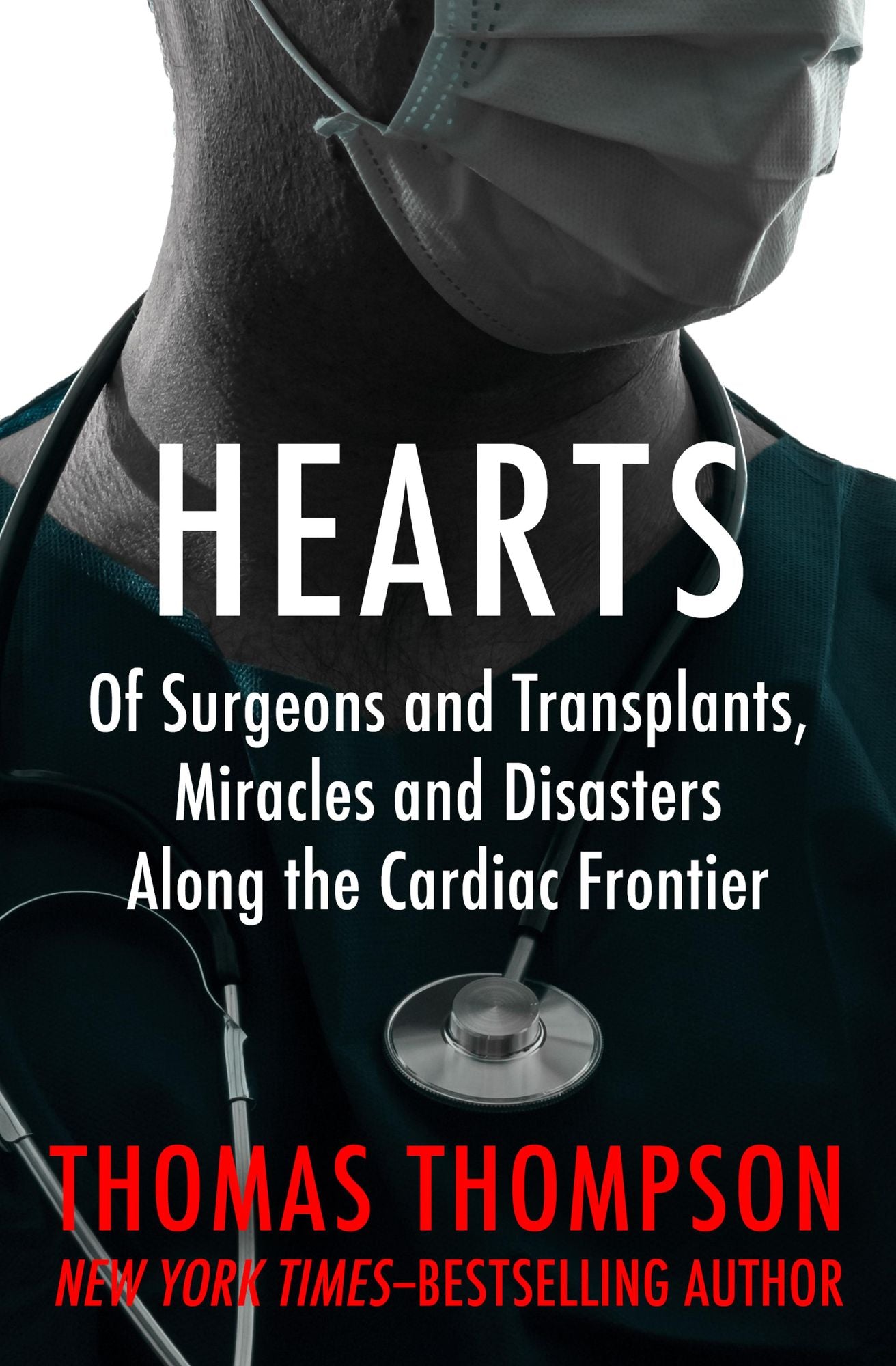 Hearts: Of Surgeons and Transplants, Miracles and Disasters Along the Cardiac Frontier