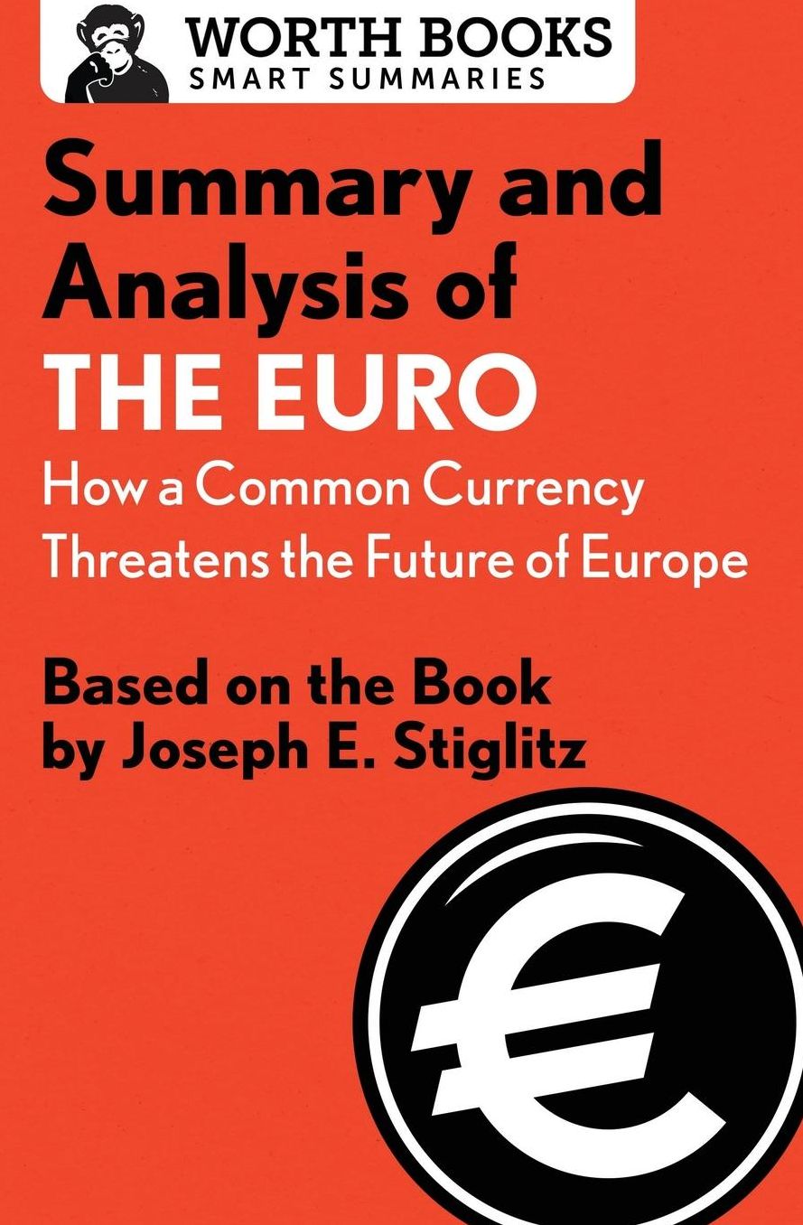 Summary and Analysis of The Euro: How a Common Currency Threatens the Future of Europe: Based on the Book by Joseph E. Stiglitz