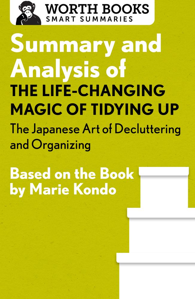 Summary and Analysis of The Life-Changing Magic of Tidying Up: The Japanese Art of Decluttering and Organizing: Based on the Book by Marie Kondo