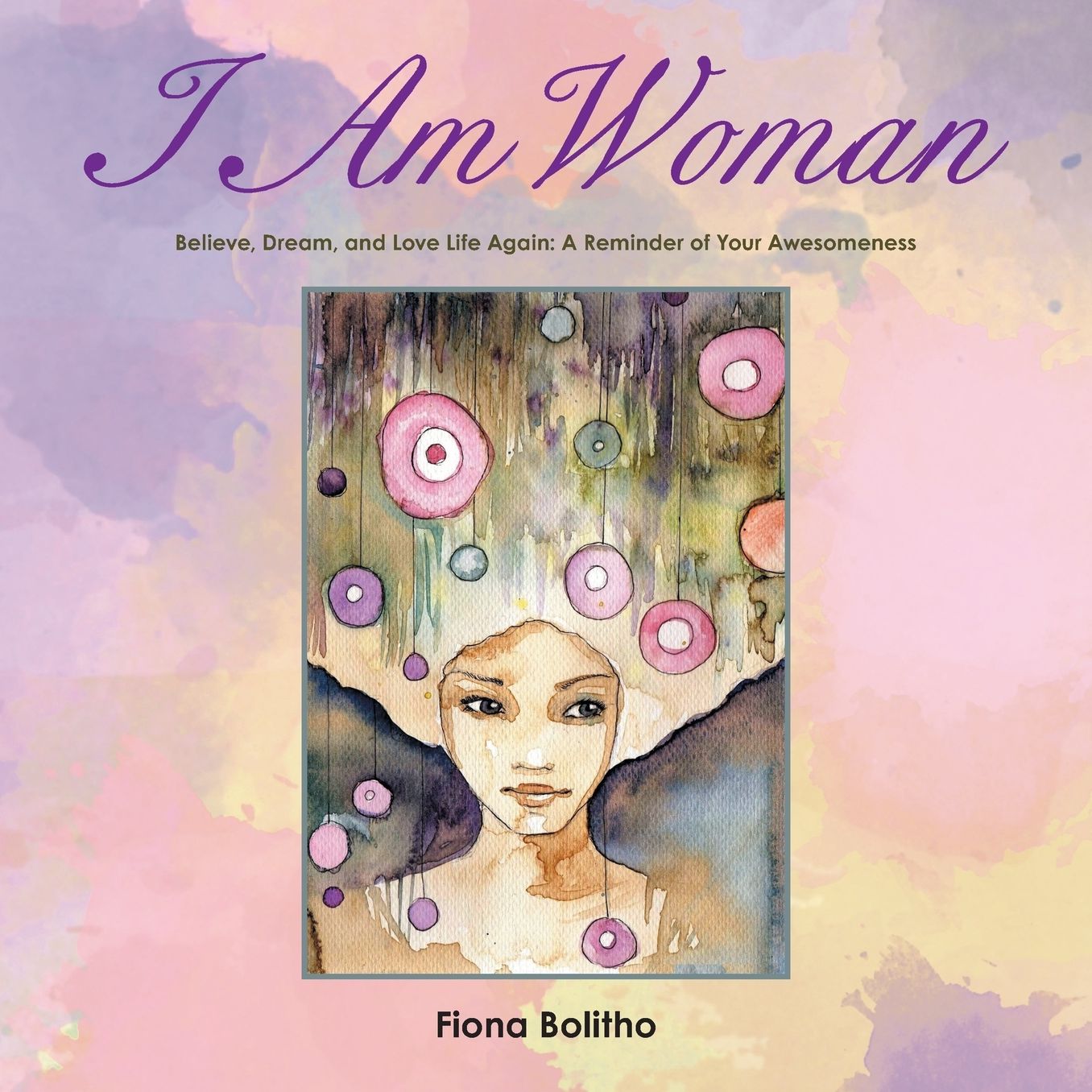 I AM WOMAN: Believe, Dream and Love Life Again A reminder of your awesomeness