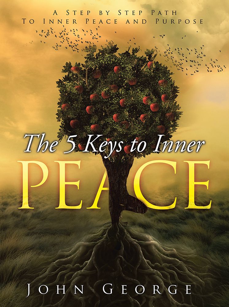 The 5 Keys To Inner Peace: A step by step path to inner peace and purpose