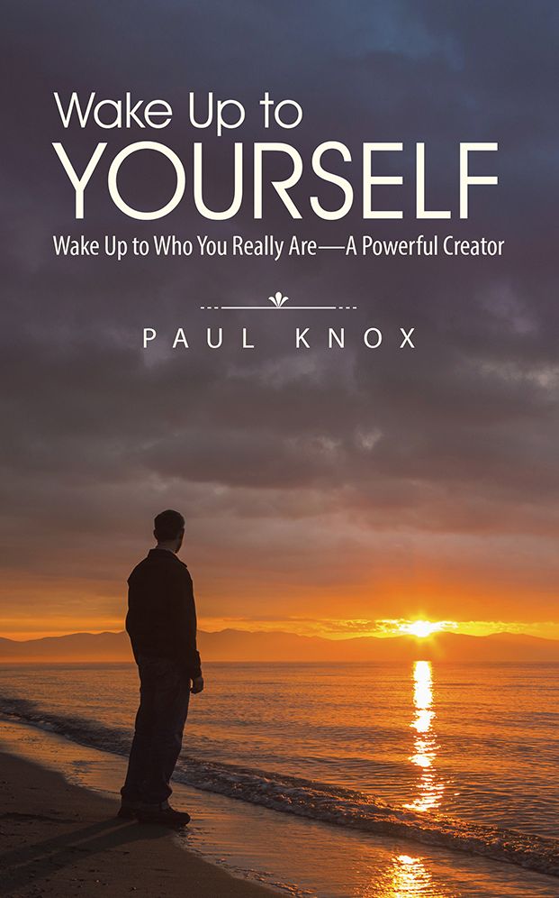Wake Up to Yourself: Wake Up to Who You Really Are--A Powerful Creator