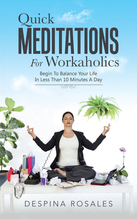 Quick Meditations for Workaholics: Begin to Balance Your Life in Less Than 10 Minutes a Day