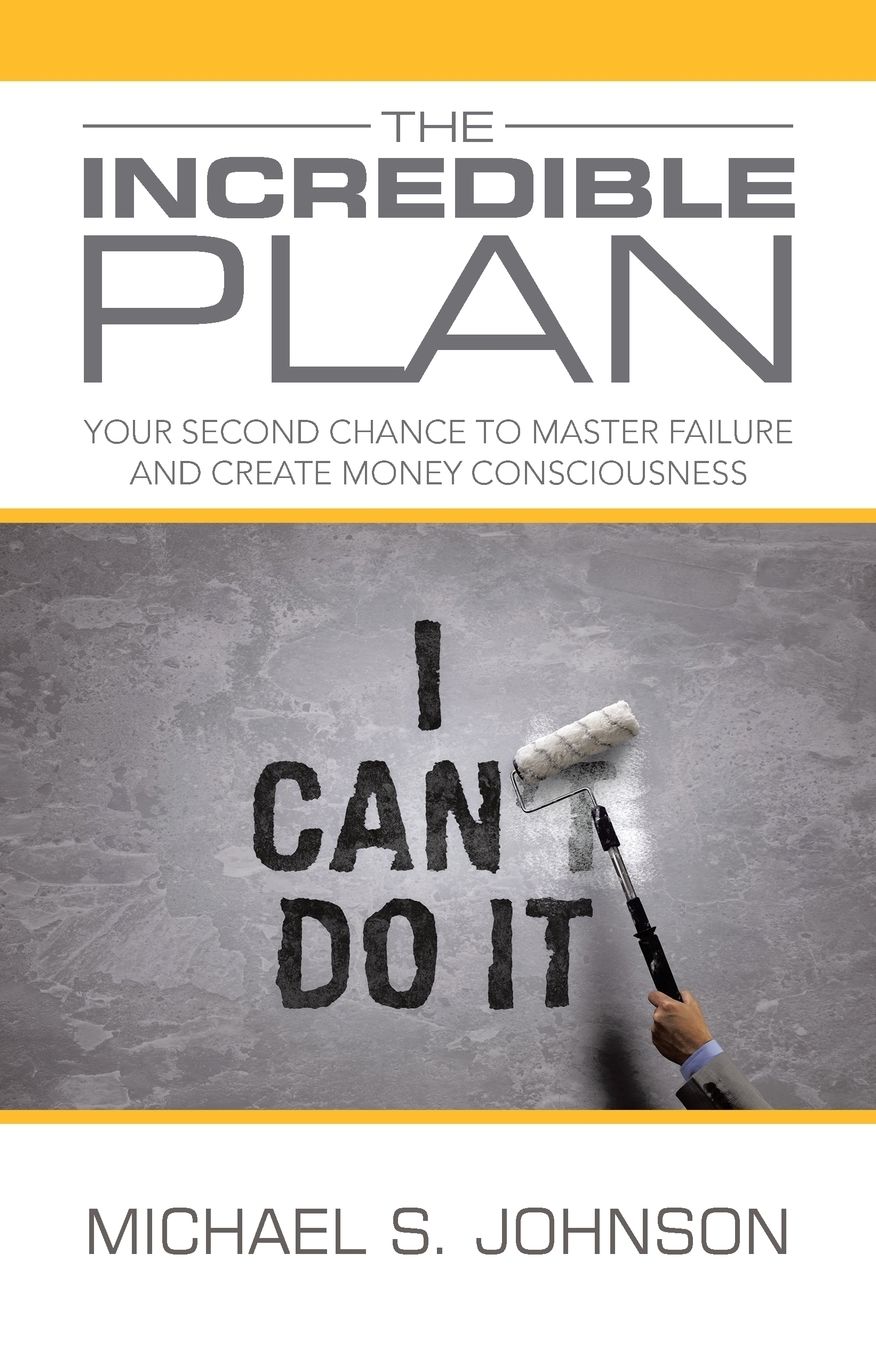 The Incredible Plan: Your Second Chance to Master Failure and Create Money Consciousness