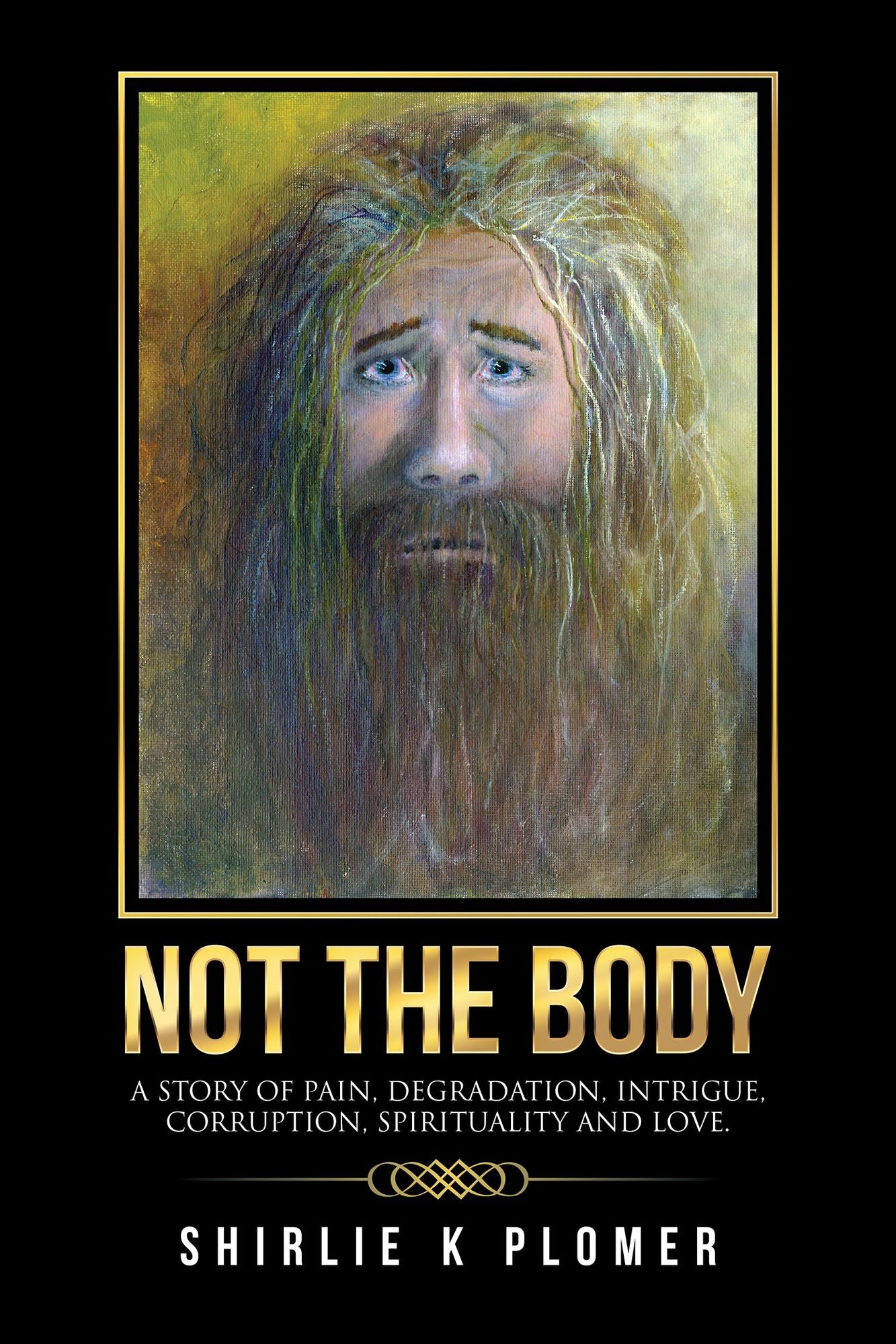 NOT the BODY: A Story of Pain, Degradation, Intrigue, Corruption, Spirituality and Love.
