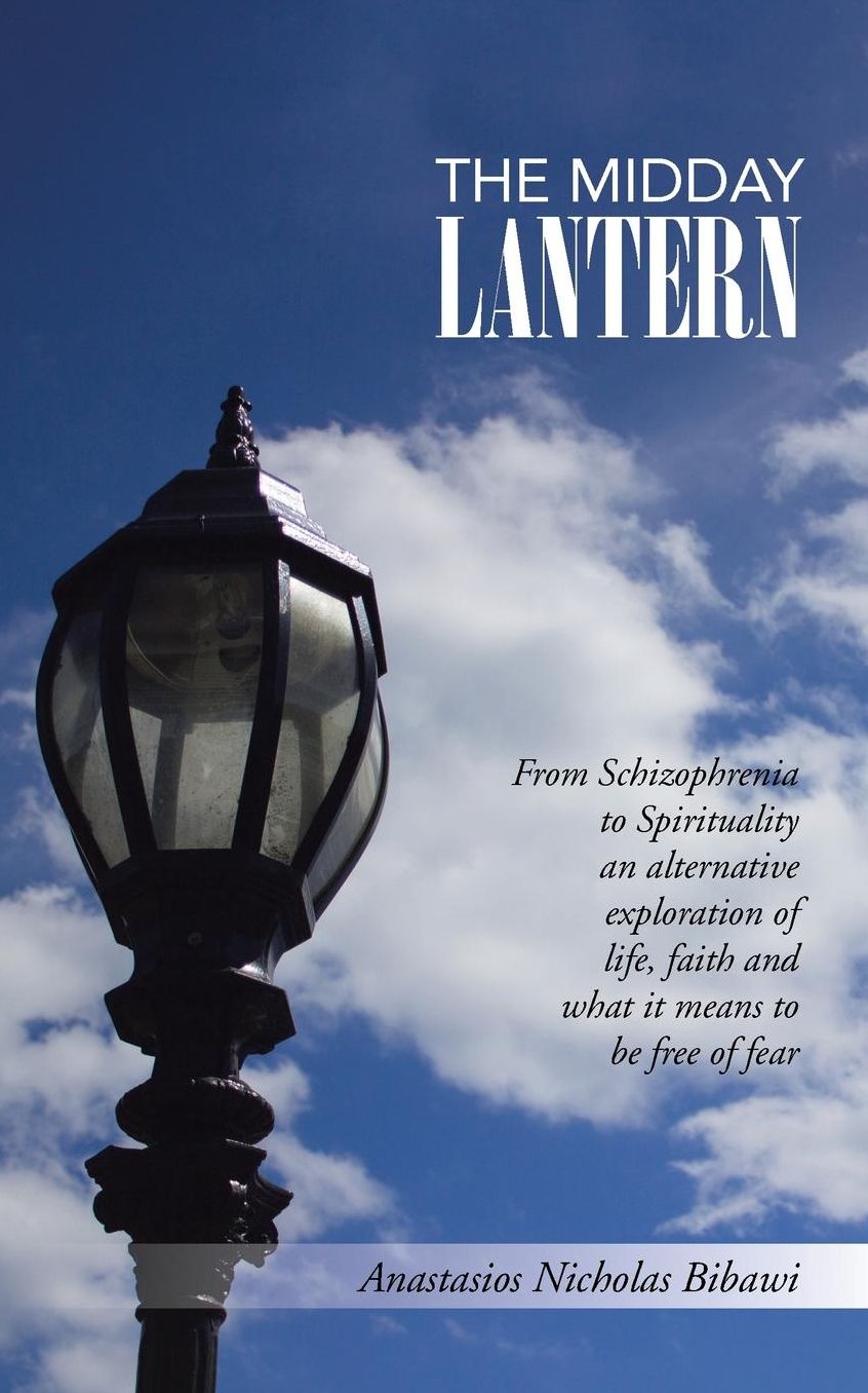 The Midday Lantern: From Schizophrenia to Spirituality an alternative exploration of life, faith and what it means to be free of fear