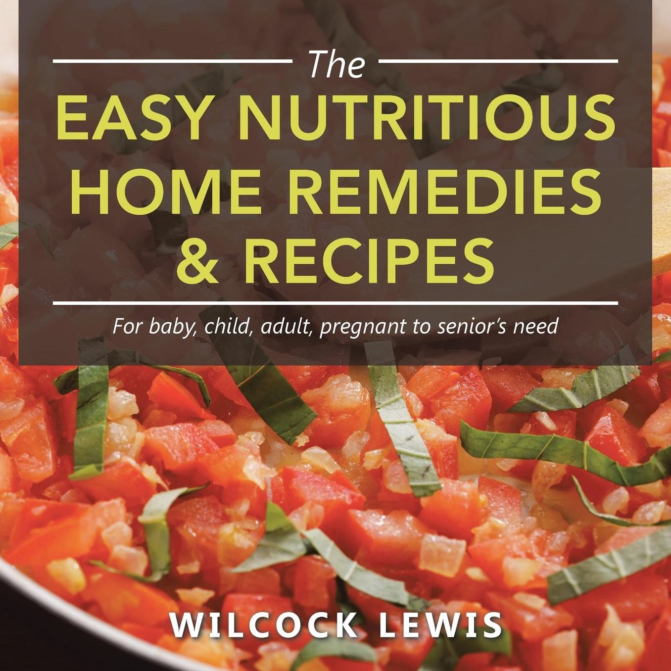 The Easy Nutritious Home Remedies & Recipes: For baby, child, adult, pregnant to senior's need