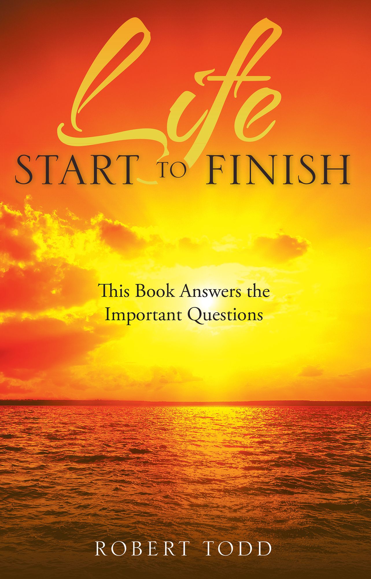 Life Start to Finish: This Book Answers the Important Questions