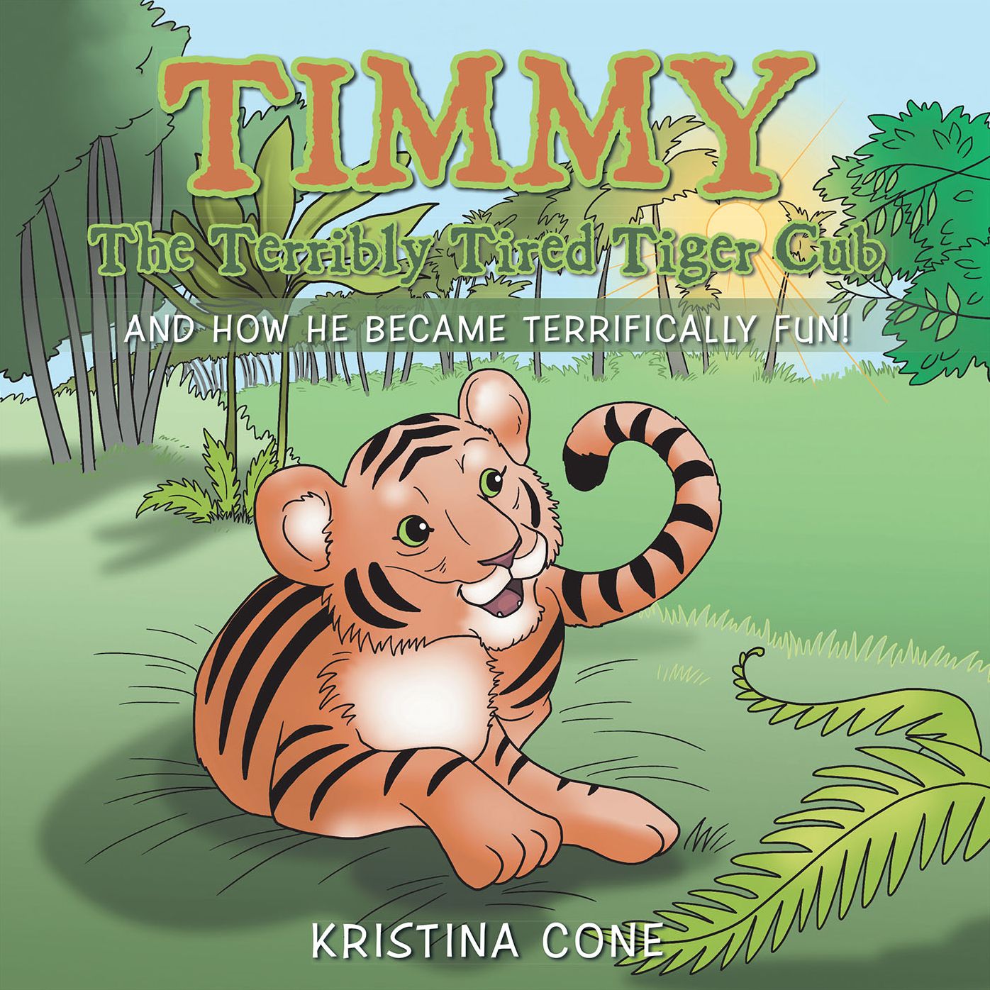 Timmy the Terribly Tired Tiger Cub: And How He Became Terrifically Fun!