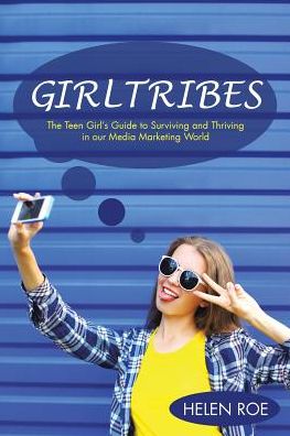 GirlTribes: The Teen Girl's Guide to Surviving and Thriving in our Media Marketing World