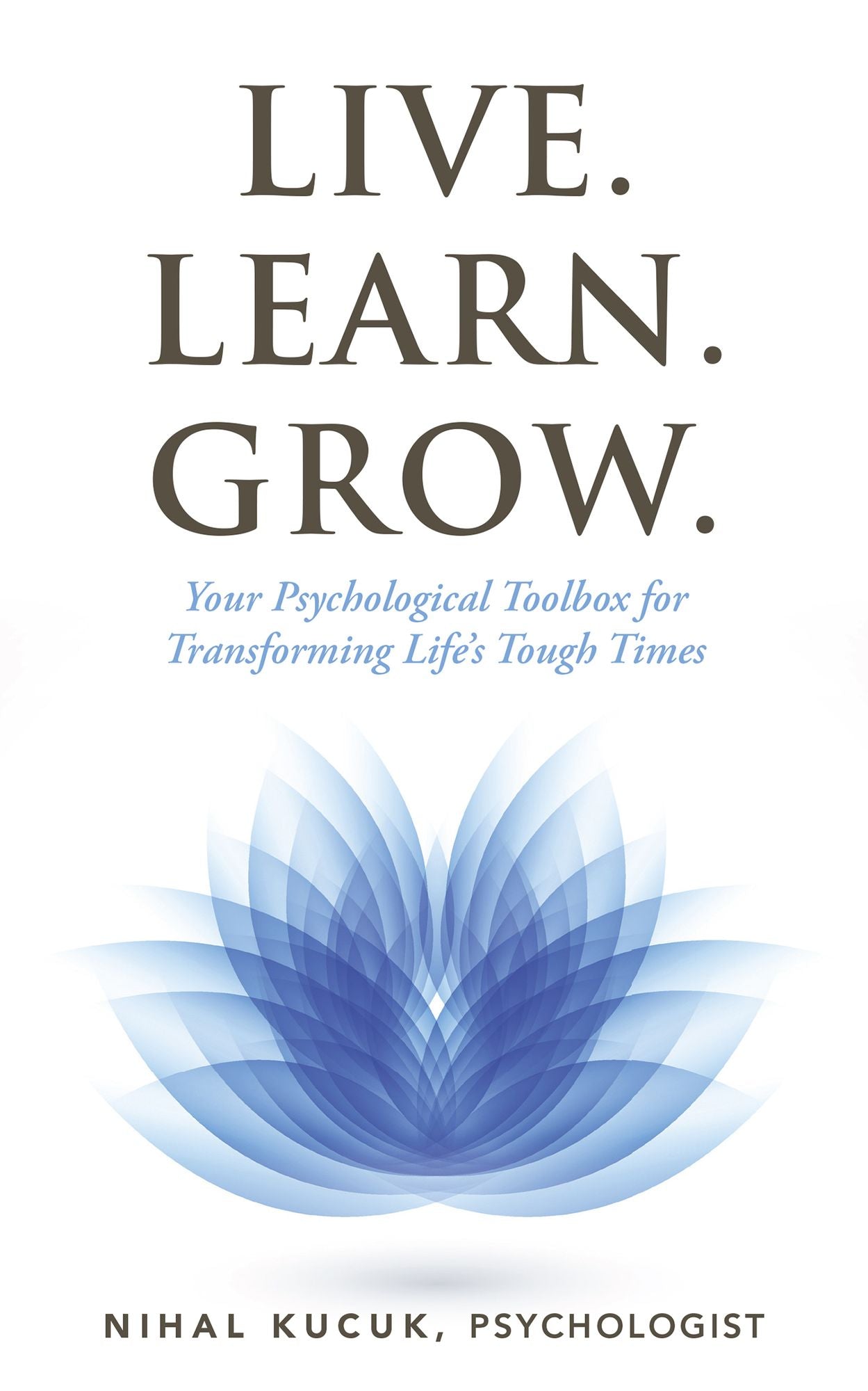 Live. Learn. Grow.: Your Psychological Toolbox for Transforming Life'S Tough Times