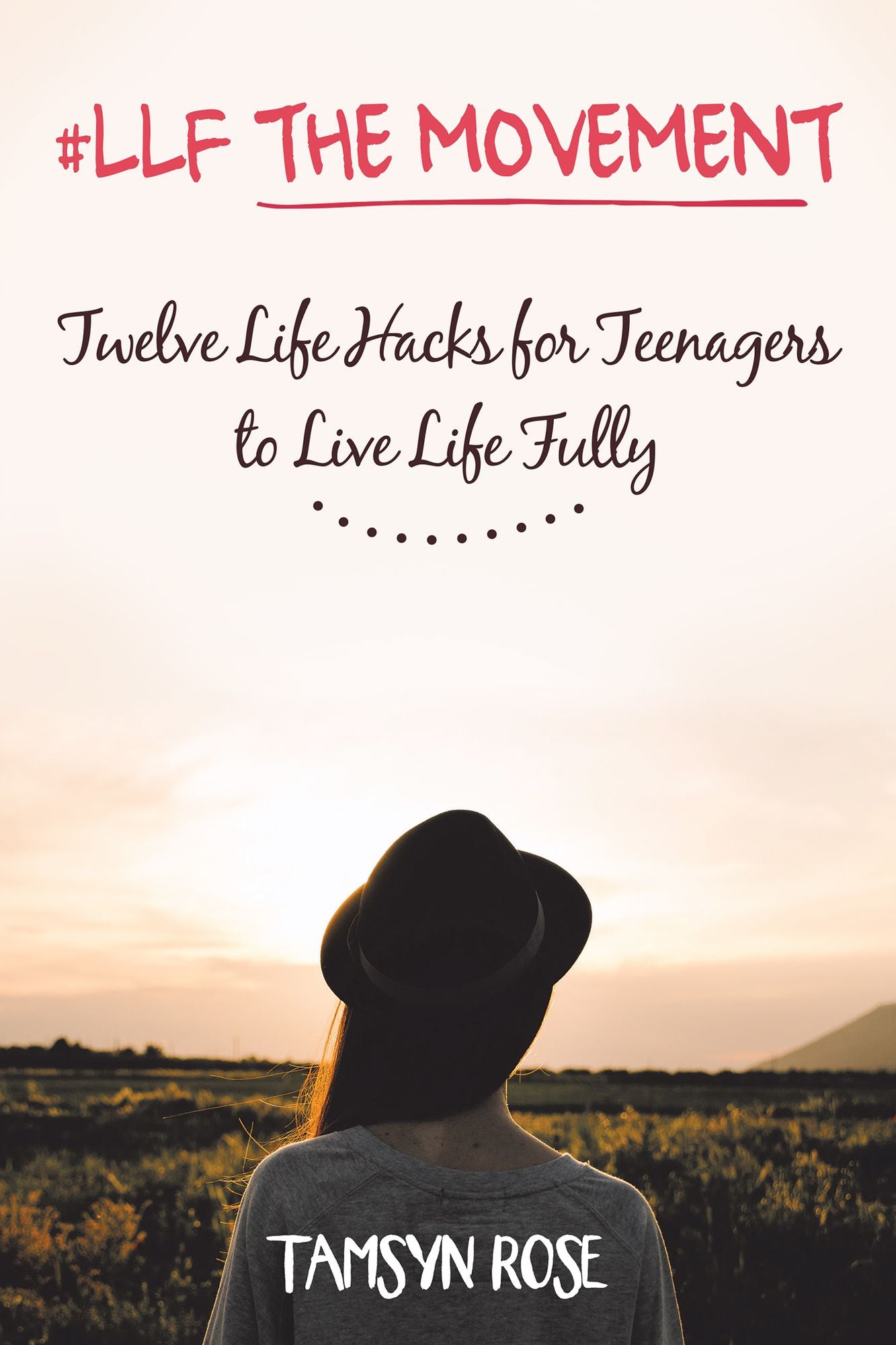 #LLF the Movement: Twelve Life Hacks for Teenagers to Live Life Fully