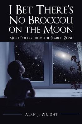 I Bet There's No Broccoli on the Moon: More Poetry from the Search Zone