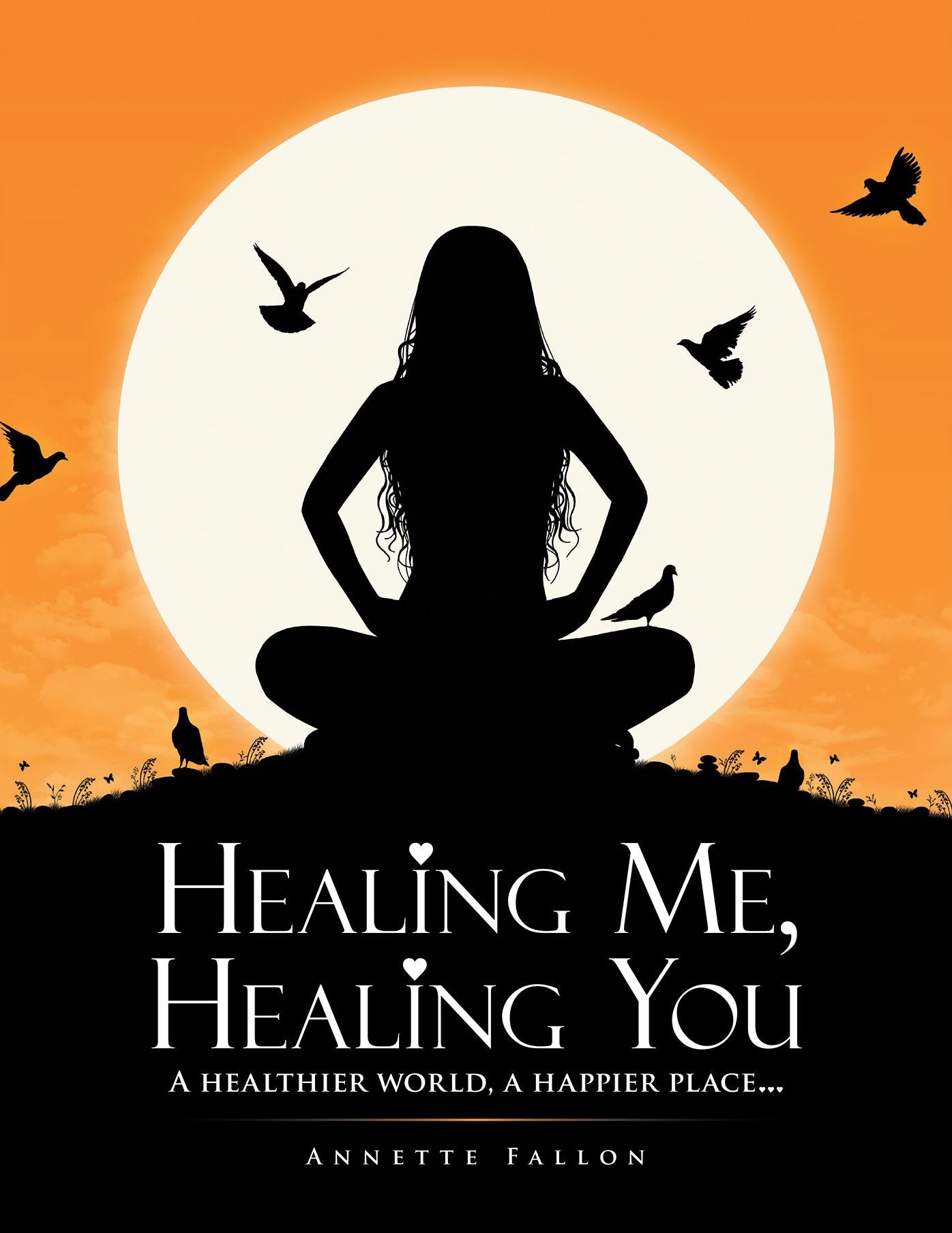 Healing Me, Healing You: A Healthier World, a Happier Place . . .