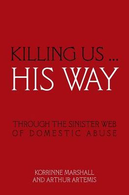 Killing Us ... His Way: Through the Sinister Web of Domestic Abuse