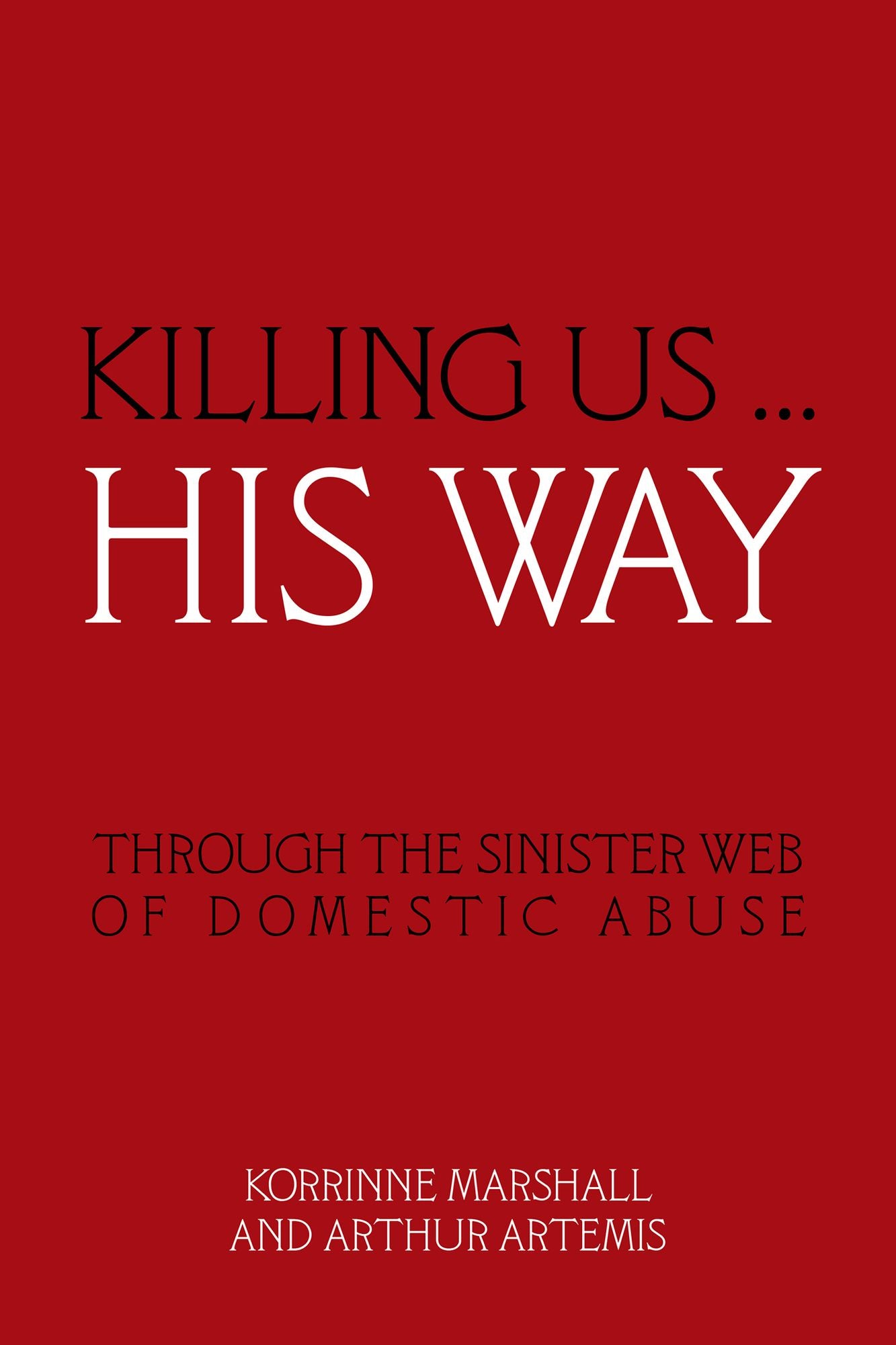Killing Us ... His Way: Through the Sinister Web of Domestic Abuse