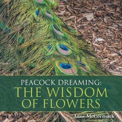 Peacock Dreaming: The Wisdom of Flowers