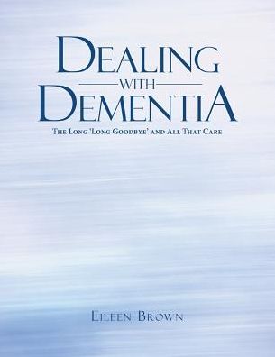 Dealing with Dementia: The Long 'Long Goodbye' and All That Care