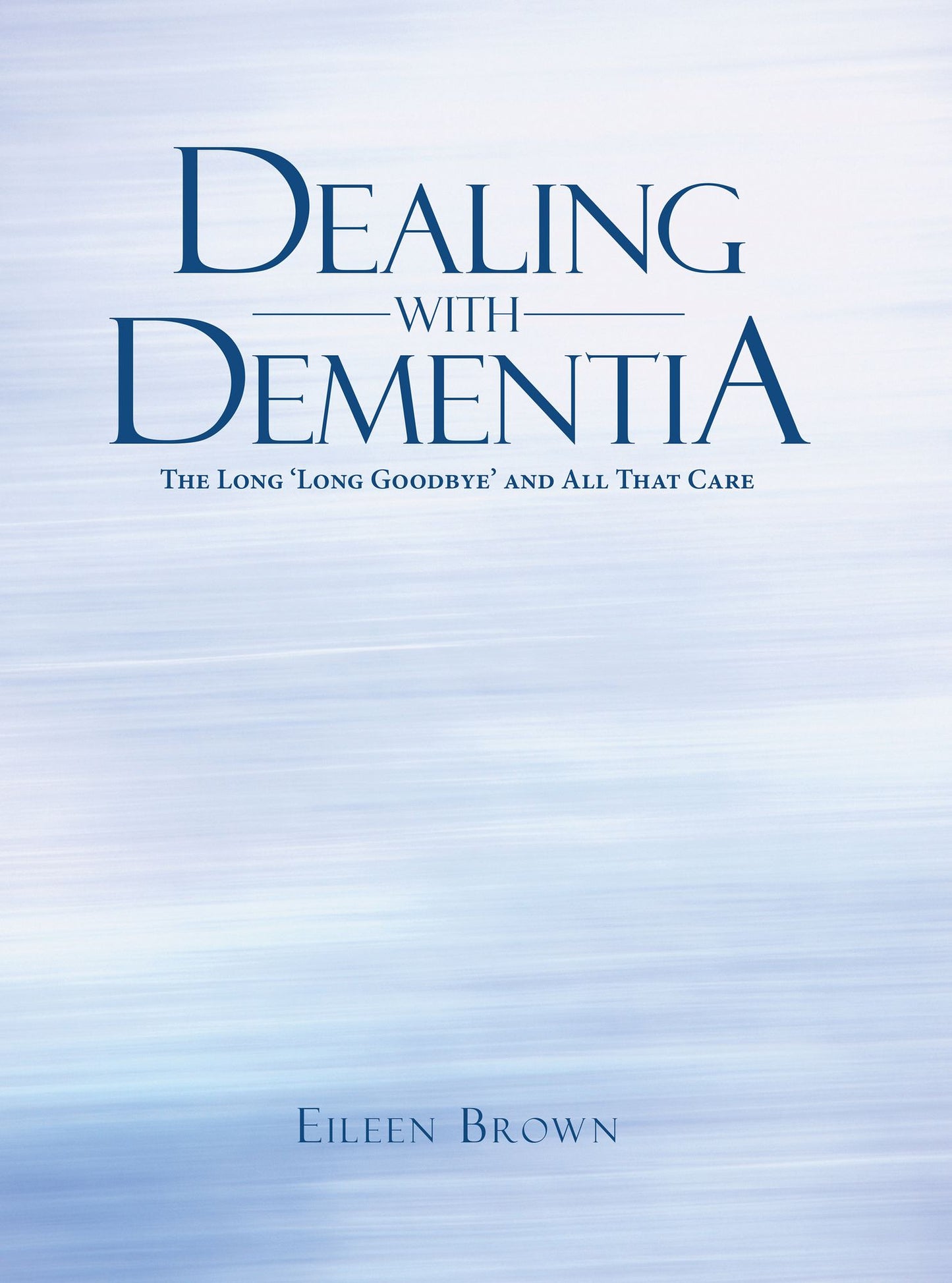 Dealing with Dementia: The Long 'Long Goodbye' and All That Care