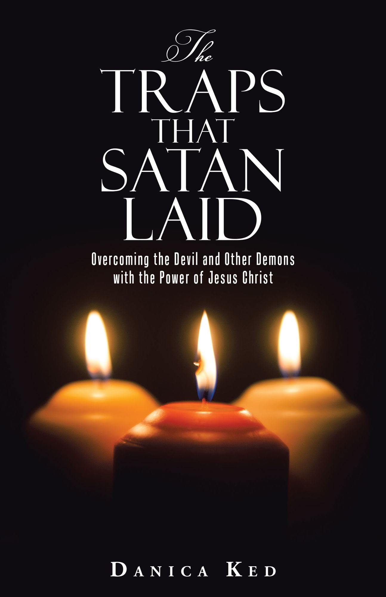 The Traps That Satan Laid: Overcoming the Devil and Other Demons with the Power of Jesus Christ