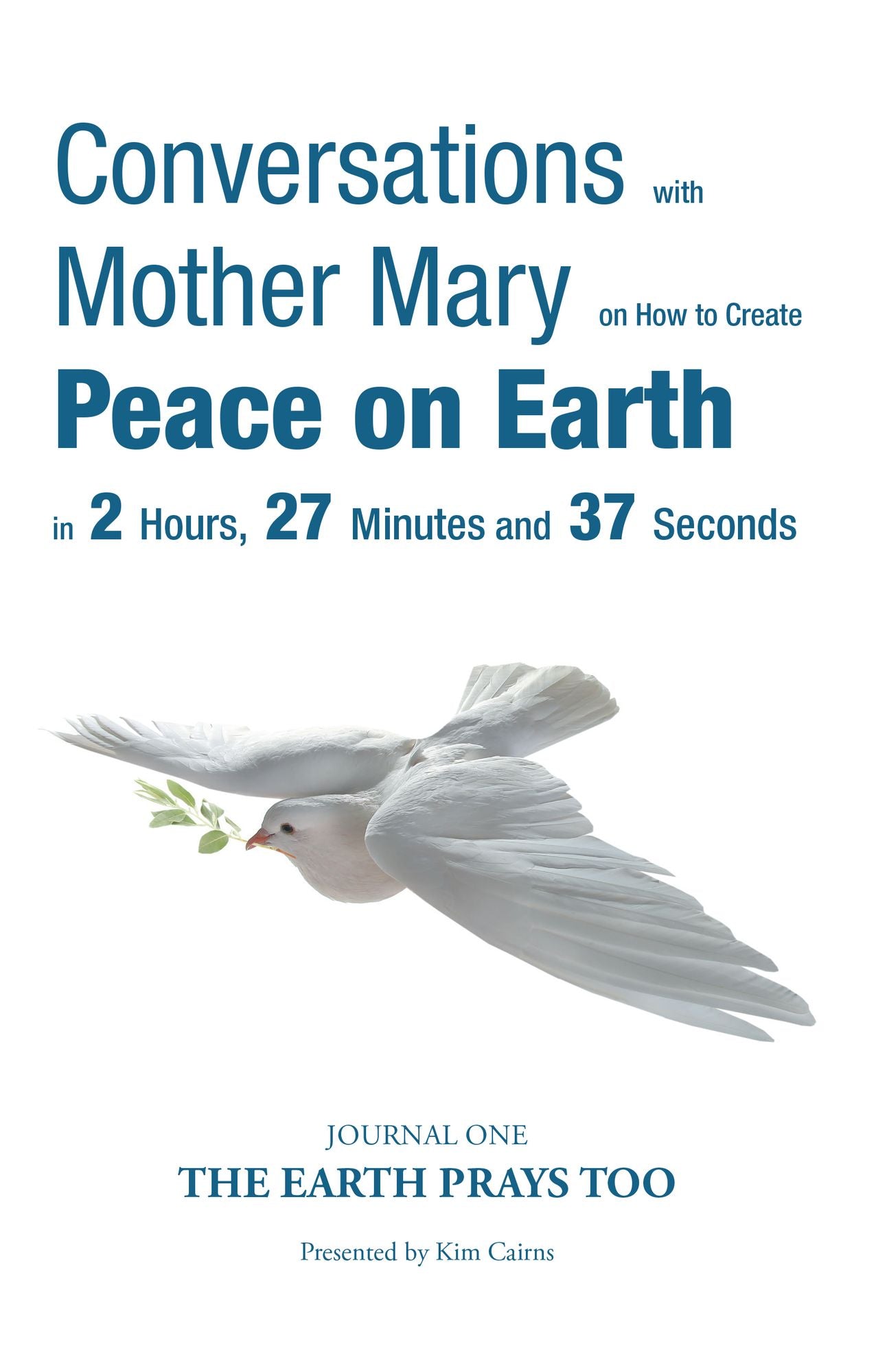 Conversations with Mother Mary on How to Create Peace on Earth in 2 Hours, 27 Minutes and 37 Seconds: Journal One--The Earth Prays Too