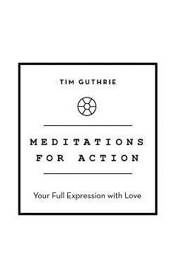 Meditations for Action: Your Full Expression with Love
