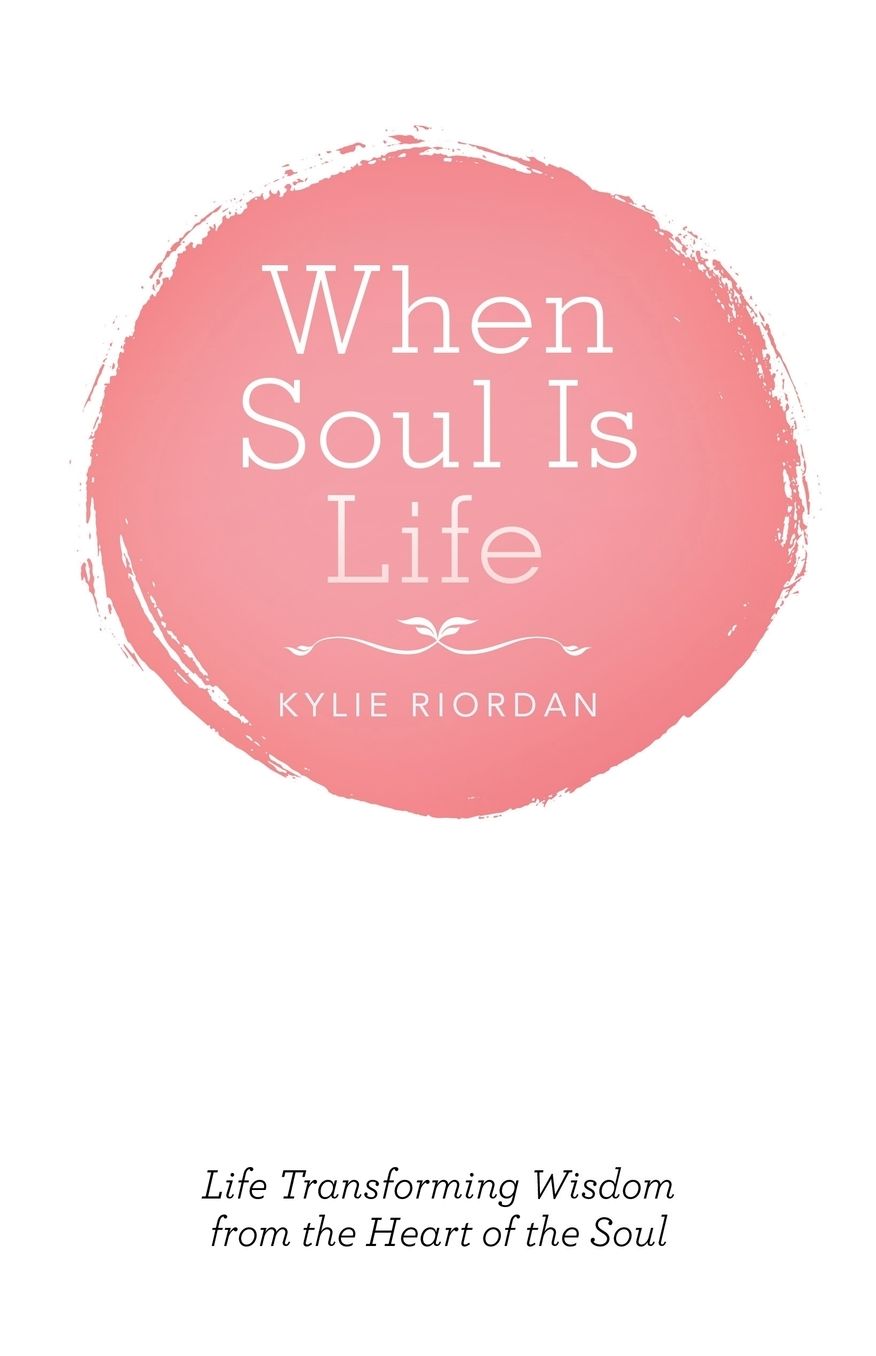 When Soul Is Life: Life Transforming Wisdom from the Heart of the Soul