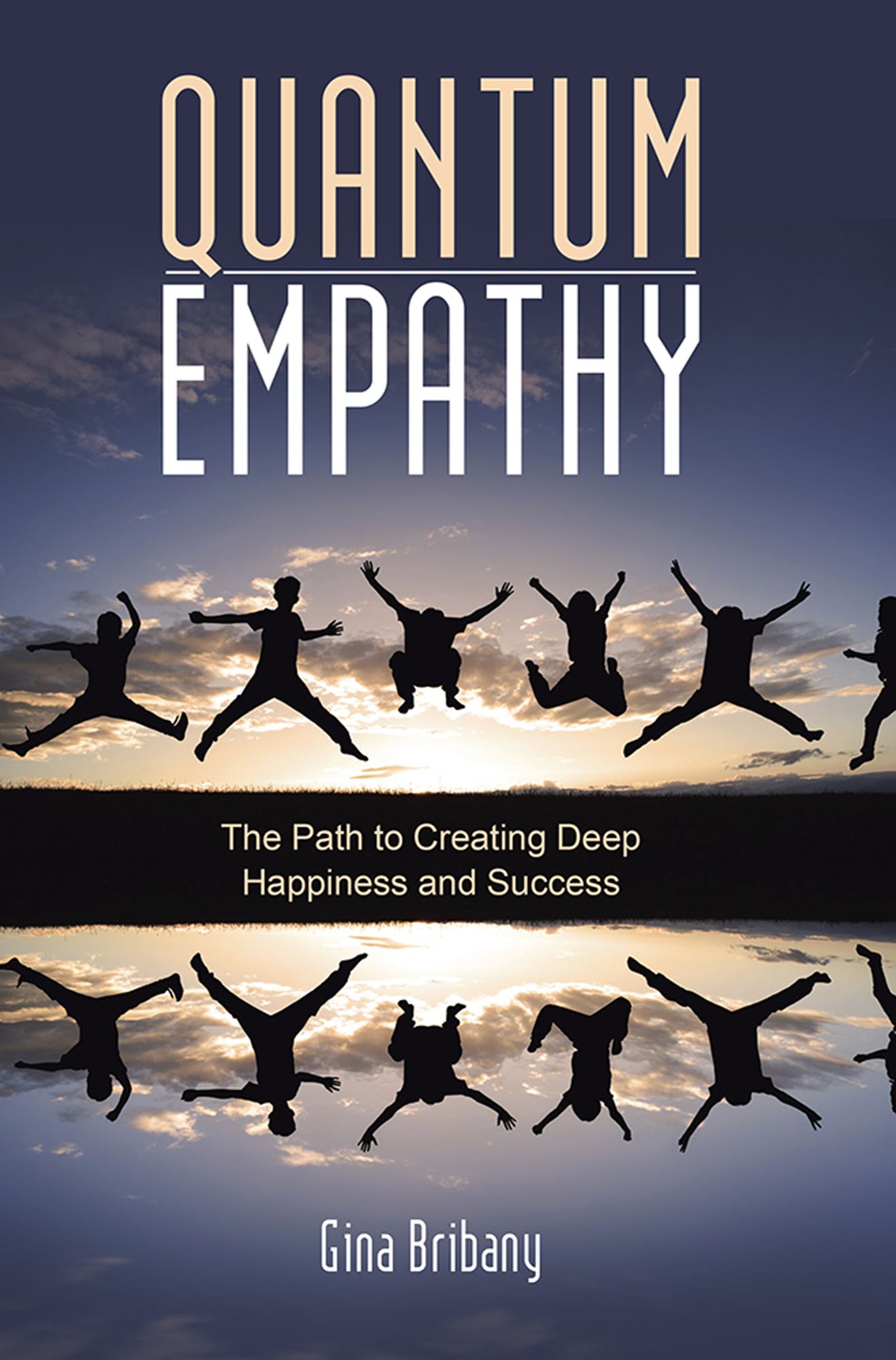 Quantum Empathy: The Path to Creating Deep Happiness and Success