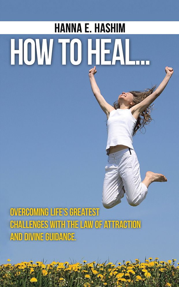 How to Heal: Overcoming Life's Greatest Challenges with the Law of Attraction and Divine Guidance