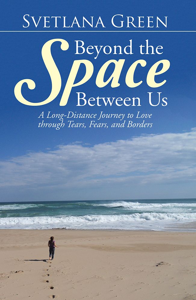 Beyond the Space Between Us: A Long-Distance Journey to Love through Tears, Fears, and Borders